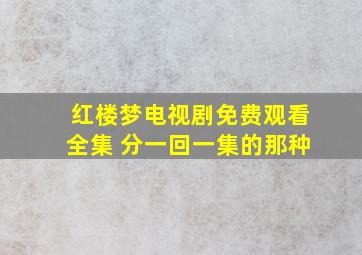 红楼梦电视剧免费观看全集 分一回一集的那种